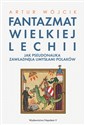 Fantazmat Wielkiej Lechii Jak pseudonauka zawładnęła umysłami Polaków - Artur Wójcik