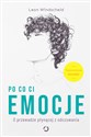 Po co ci emocje O przewadze płynącej z odczuwania - Leon Windscheid