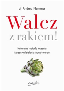 Walcz z rakiem! Naturalne metody leczenia i przeciwdziałania nowotworom