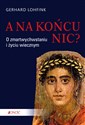 A na końcu nic? O zmartwychwstaniu i życiu wiecznym - Gerhard Lohfink