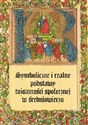 Symboliczne i realne podstawy tożsamości społecznej w średniowieczu - 