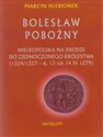 Bolesław Pobożny Wielkopolska na drodze do zjednoczonego królestwa (1224/1227-6, 13 lub 14 IV 1279)