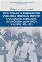 Kształtowanie się pielęgniarstwa społecznego jako działu medycyny społecznej na przykładzie województwa lwowskiego w latacg 1929-1939 - Małgorzata Marcysiak