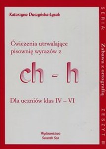 Zabawa z ortografią Ćwiczenia utrwalające pisownię wyrazów z ch-h Zeszyt III Dla uczniów klas IV-VI