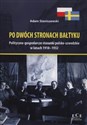 Po dwóch stronach Bałtyku Polityczno–gospodarcze stosunki polsko–szwedzkie w latach 1918–1932 - Adam Staniszewski