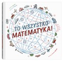 To wszystko matematyka! - Carina Louart, Florence Pinaud