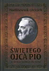 Modlitewnik czcicieli Świętego Ojca Pio w 50-lecie narodzin dla nieba