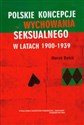 Polskie koncepcje wychowania seksualnego w latach 1900-1939 - Marek Babik