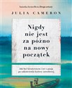 Nigdy nie jest za późno na nowy początek - Julia Cameron