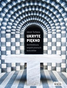 Ukryte piękno Architektura współczesnych kościołów