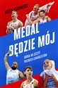 Medal będzie mój Droga na szczyt polskich lekkoatletów - Jacek Kurowski