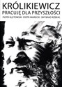 Królikiewicz Pracuję dla przyszłości Wywiad rzeka - Piotr Kletowski, Piotr Marecki