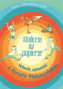 Słońcem na papierze Wesoła opowieść o Kornelu Makuszyńskim