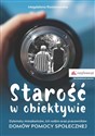 Starość w obiektywie Dylematy mieszkańców, ich rodzin oraz pracowników Domów Pomocy Spolecznej