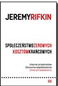 Społeczeństwo zerowych kosztów krańcowych Internet przedmiotów. Ekonomia współdzielenia. Zmierzch kapitalizmu - Jeremy Rifkin