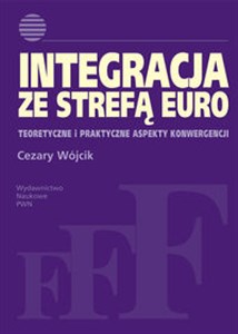 Integracja ze strefą euro Teoretyczne i praktyczne aspekty konwergencji.