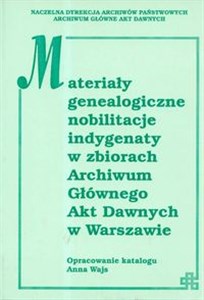 Materiały genealogiczne nobilitacje indygenaty w zbiorach Archiwumm Głównego Akt Dawnych w Warszawie 