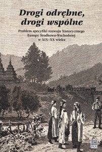 Drogi odrębne drogi wspólne Problem specyfiki rozwoju historycznego Europy Środkowo-Wschodniej w XIX-XX wieku