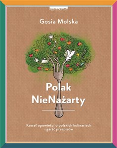 Polak NieNażarty Kawał opowieści o polskich kulinariach i garść przepisów