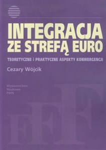 Integracja ze strefą euro Teoretyczne i praktyczne aspekty konwergencji