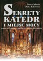 Sekrety katedr i miejsc mocy Wiedza tajemna chrześcijańskich mistrzów - Leszek Matela, Otylia Sakowska