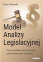 Model analizy legislacyjnej Teoria studiów nad procesem ustawodawczym w zarysie - Artur Kotowski