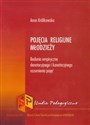 Pojęcia religijne młodzieży Badania empiryczne denotacyjnego i konotacyjnego rozumienia pojęć - Anna Królikowska