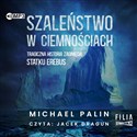 [Audiobook] Szaleństwo w ciemnościach Tragiczna historia zaginięcia statku Erebus - Michael Palin