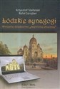 Łódzkie synagogi Wirtualne dziedzictwo zaginionej dzielnicy - Krzysztof Stefański, Rafał Szrajber