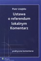 Ustawa o referendum lokalnym Komentarz Stan prawny: 1.01.2008 r. - Piotr Uziębło