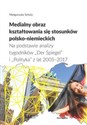 Medialny obraz kształtowania się stosunków polsko-niemieckich Na podstawie analizy tygodników „Der Spiegel” i „Polityka” z lat 2005–2017 - Małgorzata Schulz