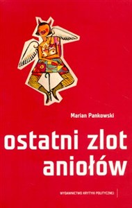 Ostatni zlot aniołów Z rękopisu sylwy Mariana Pankowskiego sześć rozmaitych dni wybrał Piotr Marecki, edytor