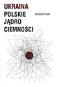 Ukraina Polskie jądro ciemności - Bogdan Huk