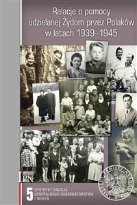 Relacje o pomocy udzielanej Żydom przez Polaków w latach 1939-1945 Tom 5 Dystrykt Galicja Generalnego Gubernatorstwa i Wołyń