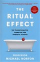 The Ritual Effect The Transformative Power of Our Everyday Actions - Michael Norton