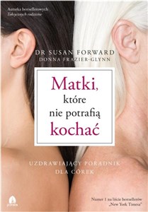 Matki, które nie potrafią kochać Uzdrawiający poradnik dla córek - Księgarnia UK