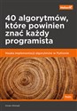 40 algorytmów, które powinien znać każdy programista. Nauka implementacji algorytmów w Pythonie - Imran Ahmad