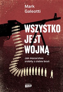 Wszystko jest wojną Jak mocarstwa zrobiły z ciebie broń