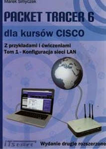 Packet Tracer 6 dla kursów CISCO Z przykładami i ćwiczeniami Tom 1 Konfiguracja sieci LAN