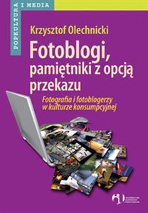 Fotoblogi pamiętniki z opcją przekazu Fotografia i fotoblogerzy w kulturze konsumpcyjnej