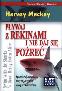 Pływaj z rekinami i nie daj się pożreć Sprzedawaj, zarządzaj, motywuj i negocjuj lepiej niż konkurenci