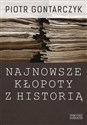 Najnowsze kłopoty z historią Publicystyka z lat 2008-2012