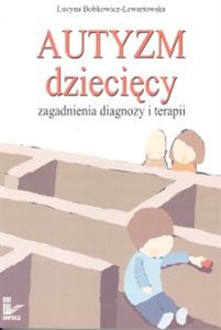 Autyzm dziecięcy. Zagadnienia diagnozy i terapii