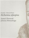 Alchemia rękopisu Samuel Zborowski Juliusz Słowackiego - Marek Troszyński