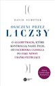 Osaczeni przez liczby O algorytmach, które kontrolują nasze życie. Od Facebooka i Googla po fake newsy i bańki filtrujące - David Sumpter