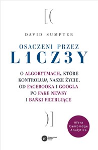 Osaczeni przez liczby O algorytmach, które kontrolują nasze życie. Od Facebooka i Googla po fake newsy i bańki filtrujące