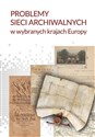 Problemy sieci archiwalnych w wybranych krajach Europy  - 