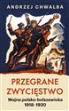 Przegrane zwycięstwo Wojna polsko-bolszewicka 1918–1920 - Andrzej Chwalba