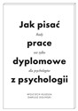 Jak pisać prace dyplomowe z psychologii Poradnik nie tylko dla psychologów - Wojciech Kulesza, Dariusz Doliński