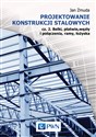 Projektowanie konstrukcji stalowych Część 2 Belki, płatwie, węzły i połączenia, ramy, łożyska - Jan Żmuda